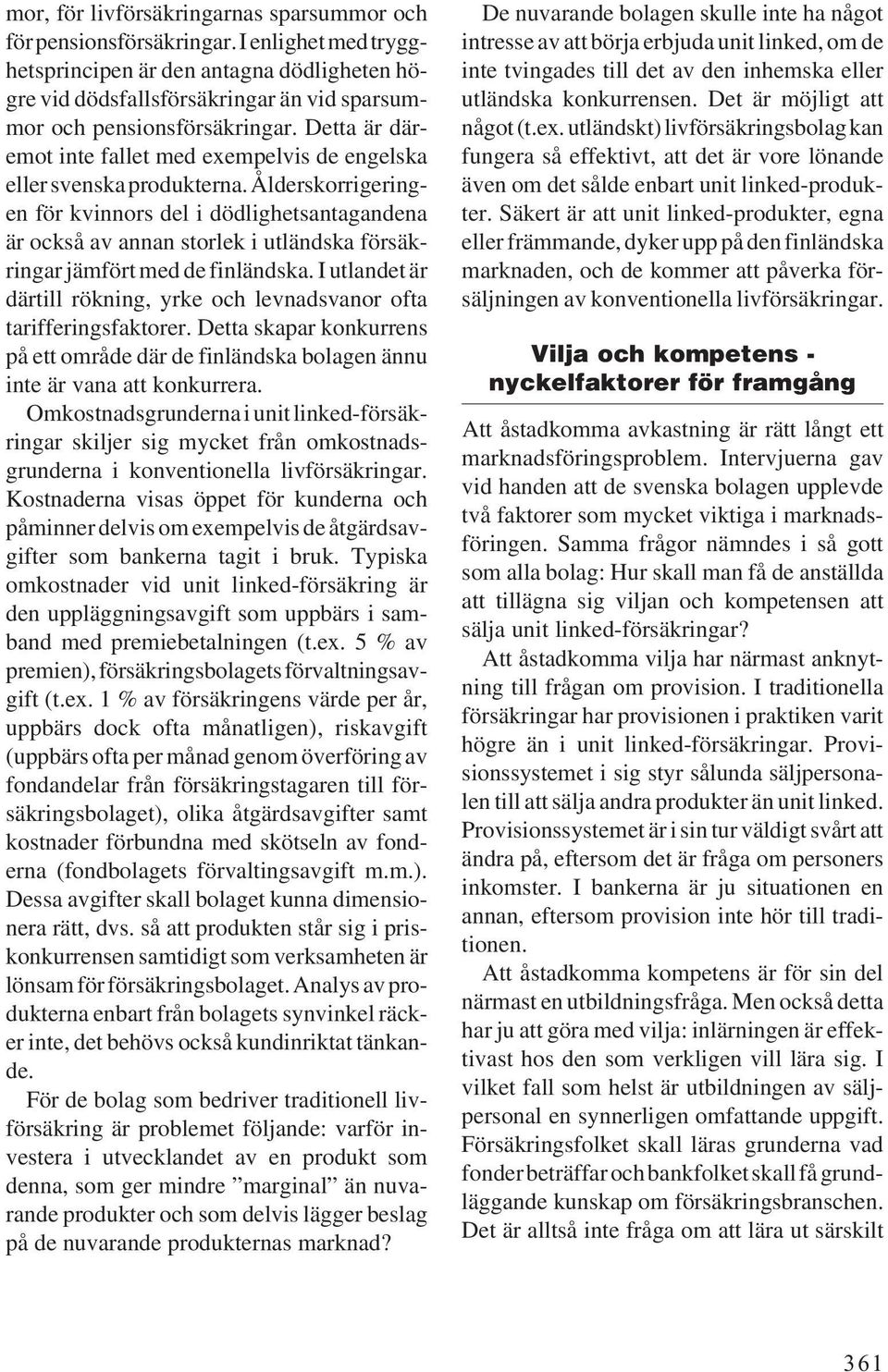 Detta är däremot inte fallet med exempelvis de engelska eller svenska produkterna.