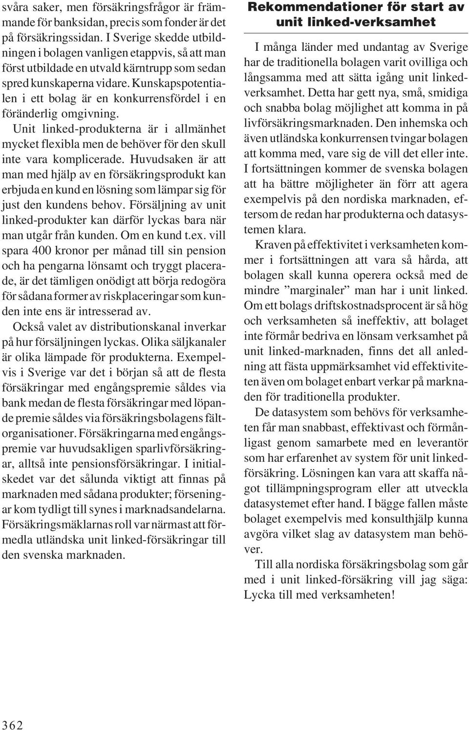 Kunskapspotentialen i ett bolag är en konkurrensfördel i en föränderlig omgivning. Unit linked-produkterna är i allmänhet mycket flexibla men de behöver för den skull inte vara komplicerade.