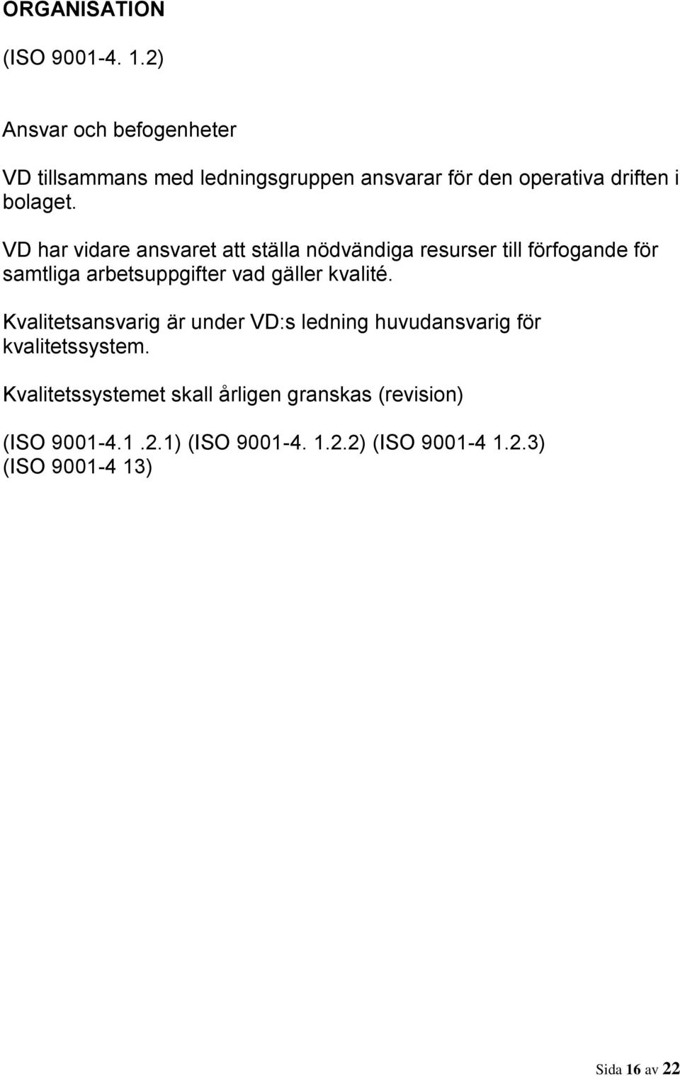 VD har vidare ansvaret att ställa nödvändiga resurser till förfogande för samtliga arbetsuppgifter vad gäller kvalité.