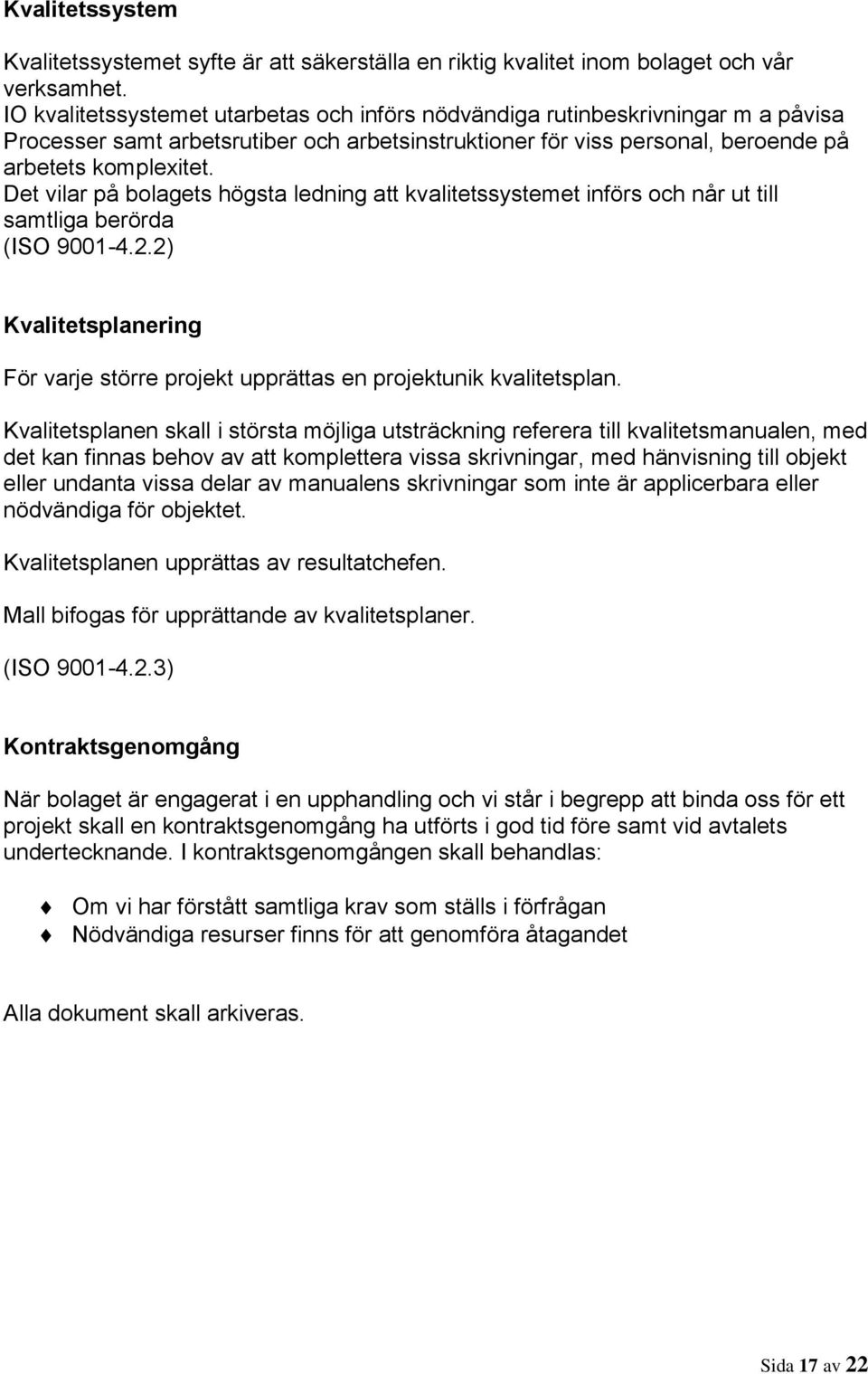 Det vilar på bolagets högsta ledning att kvalitetssystemet införs och når ut till samtliga berörda (ISO 9001-4.2.2) Kvalitetsplanering För varje större projekt upprättas en projektunik kvalitetsplan.