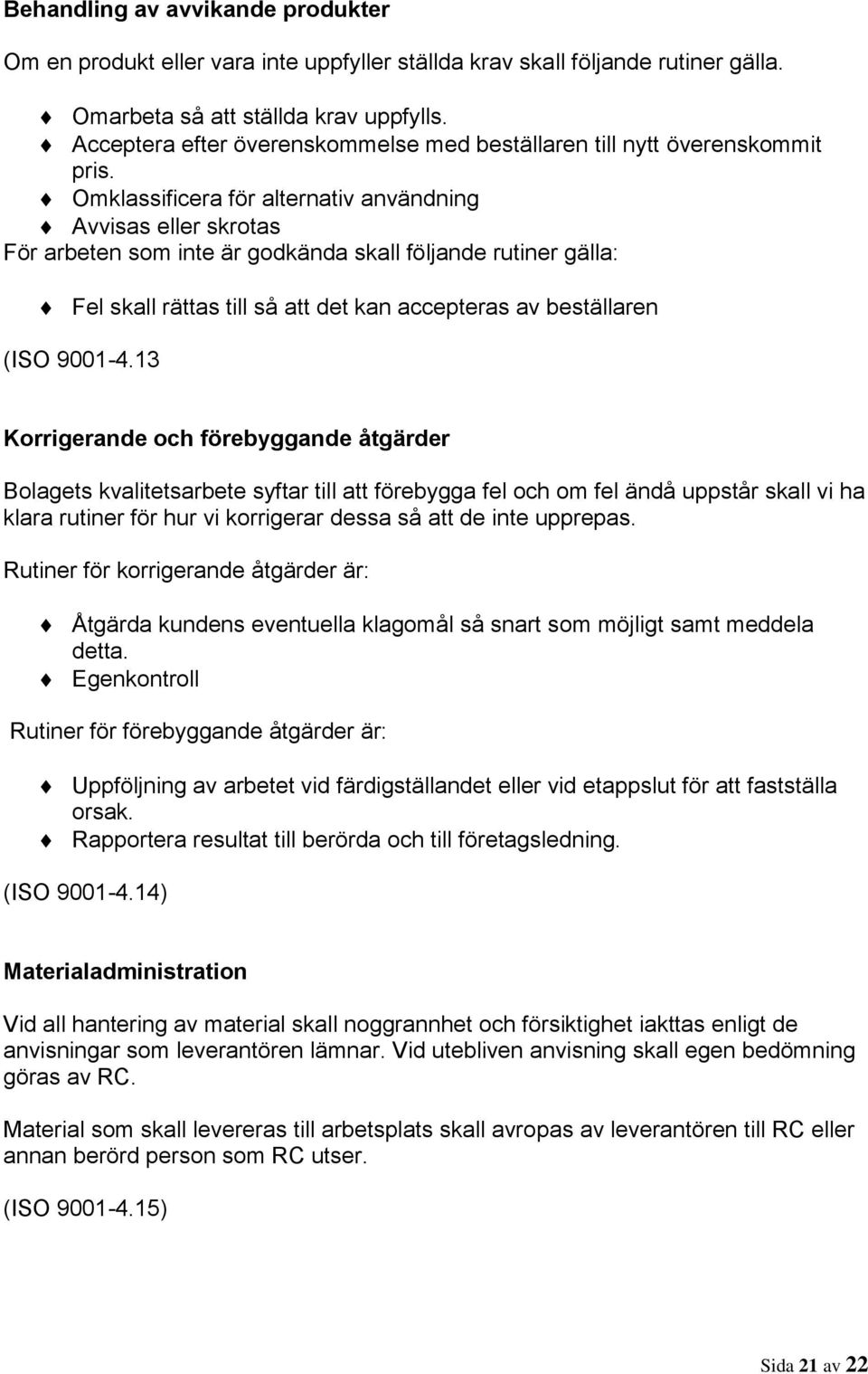 Omklassificera för alternativ användning Avvisas eller skrotas För arbeten som inte är godkända skall följande rutiner gälla: Fel skall rättas till så att det kan accepteras av beställaren (ISO