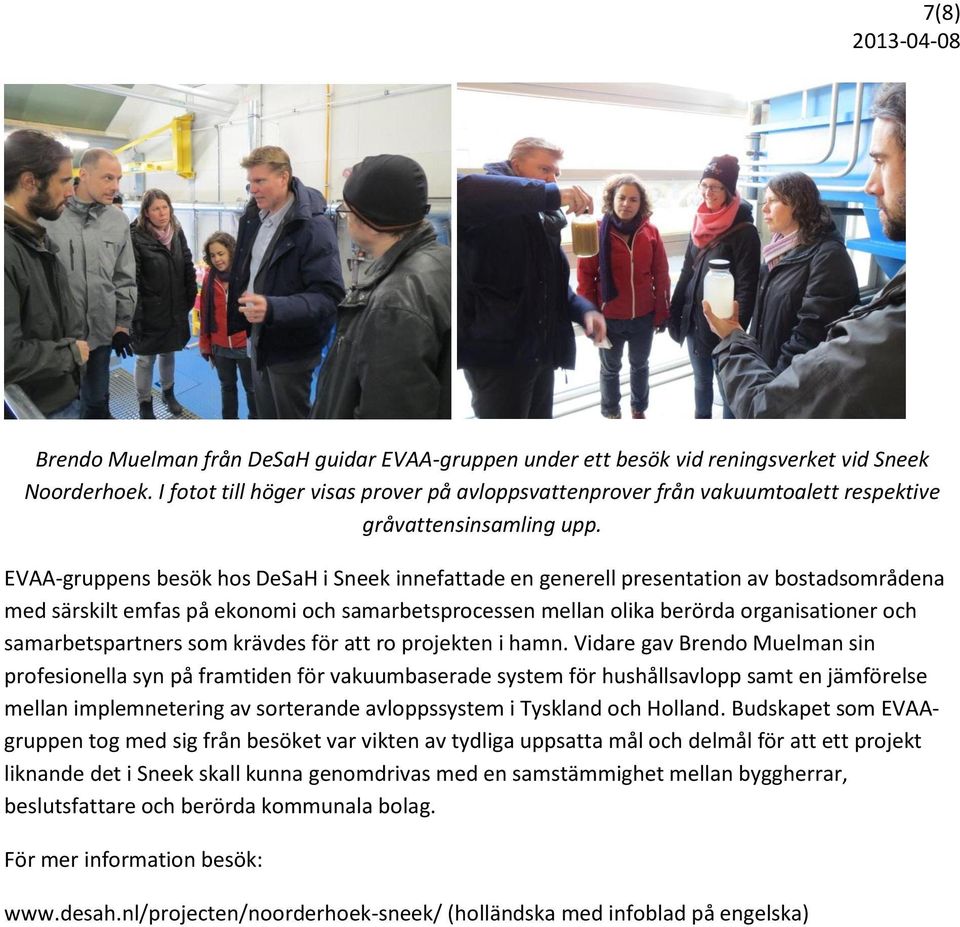 EVAA-gruppens besök hos DeSaH i Sneek innefattade en generell presentation av bostadsområdena med särskilt emfas på ekonomi och samarbetsprocessen mellan olika berörda organisationer och