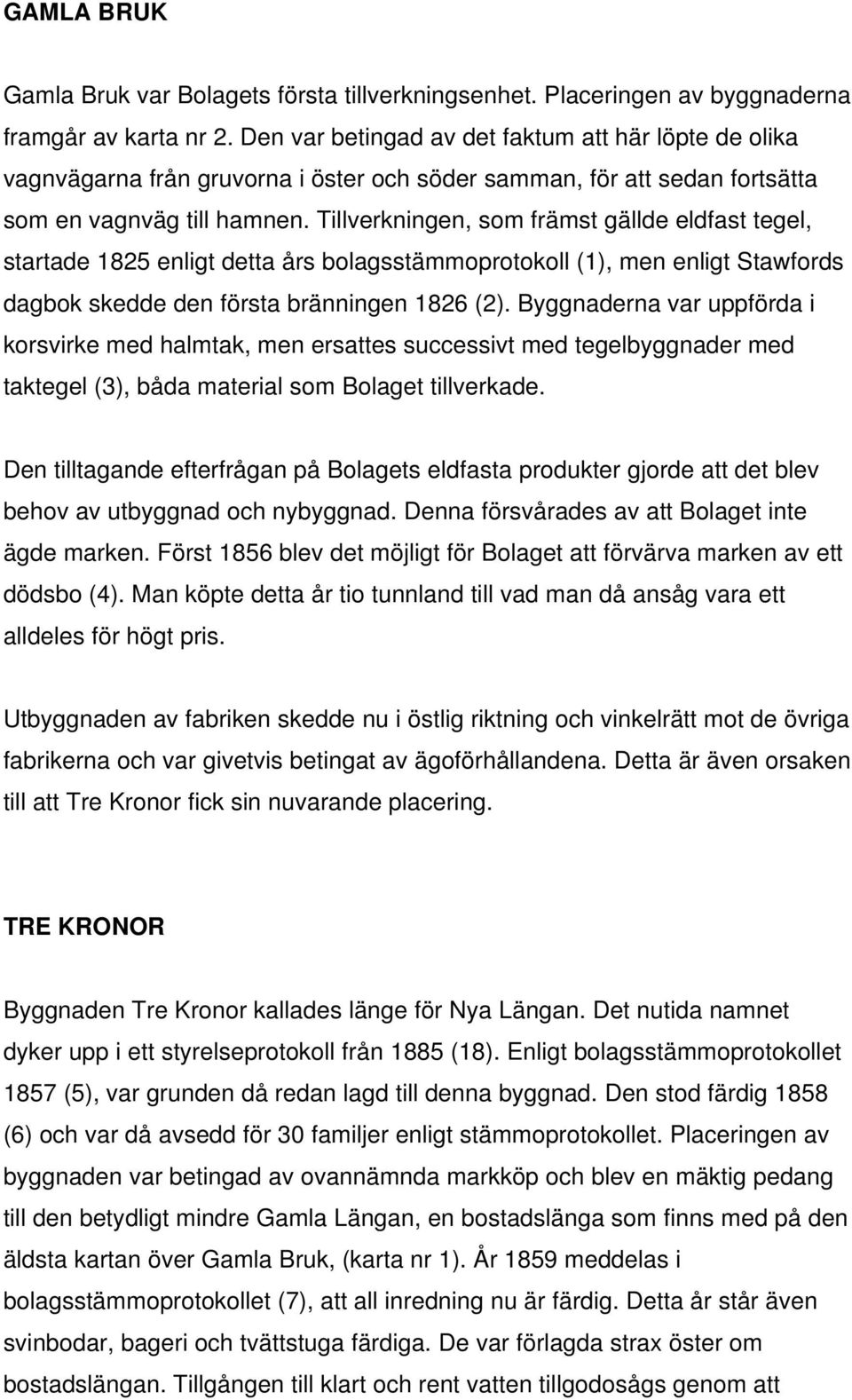 Tillverkningen, som främst gällde eldfast tegel, startade 1825 enligt detta års bolagsstämmoprotokoll (1), men enligt Stawfords dagbok skedde den första bränningen 1826 (2).