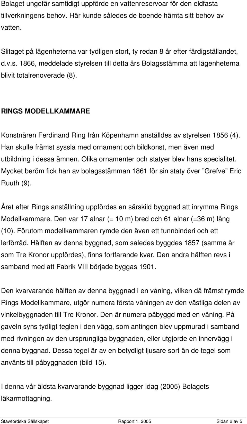 RINGS MODELLKAMMARE Konstnären Ferdinand Ring från Köpenhamn anställdes av styrelsen 1856 (4). Han skulle främst syssla med ornament och bildkonst, men även med utbildning i dessa ämnen.