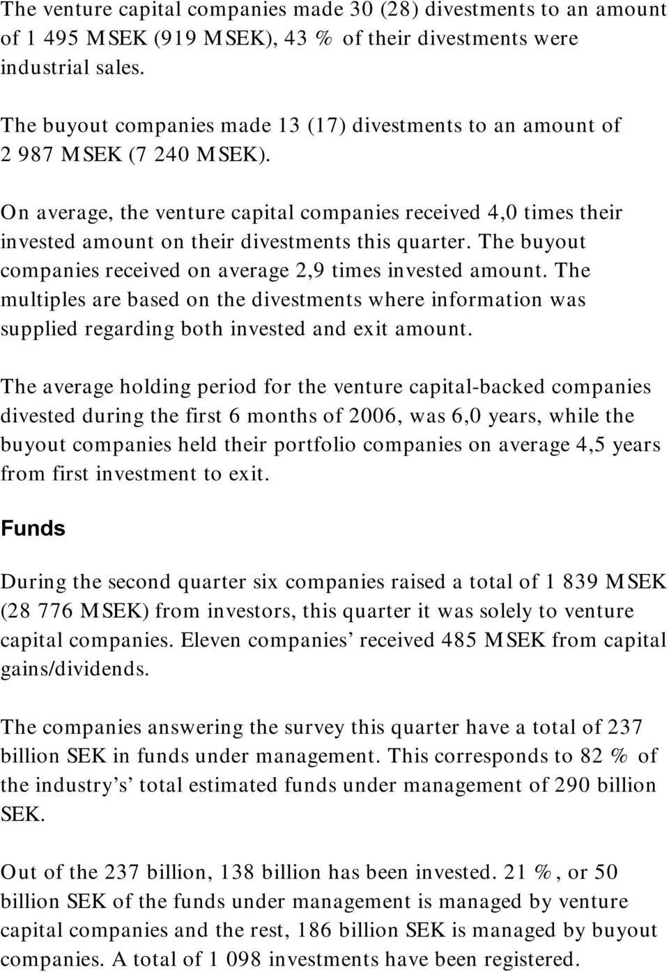 On average, the venture capital companies received 4,0 times their invested amount on their divestments this quarter. The buyout companies received on average 2,9 times invested amount.