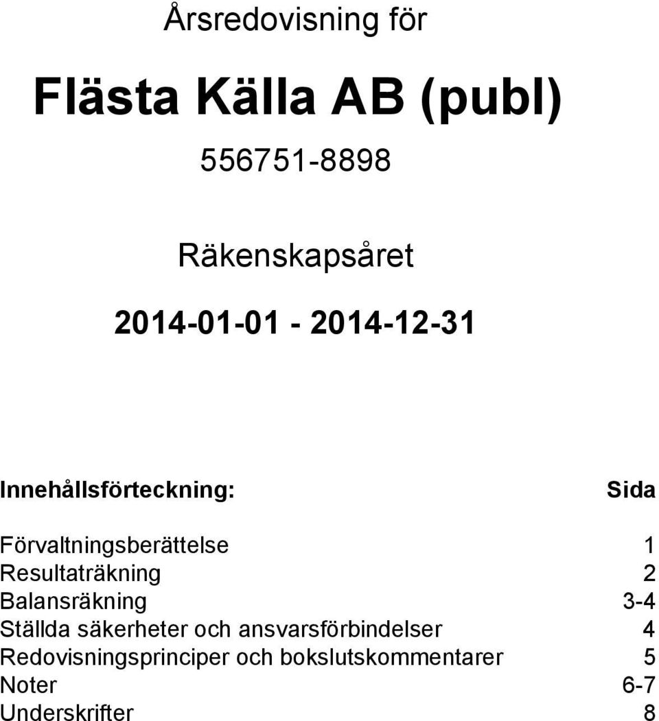 1 Resultaträkning 2 Balansräkning 3-4 Ställda säkerheter och