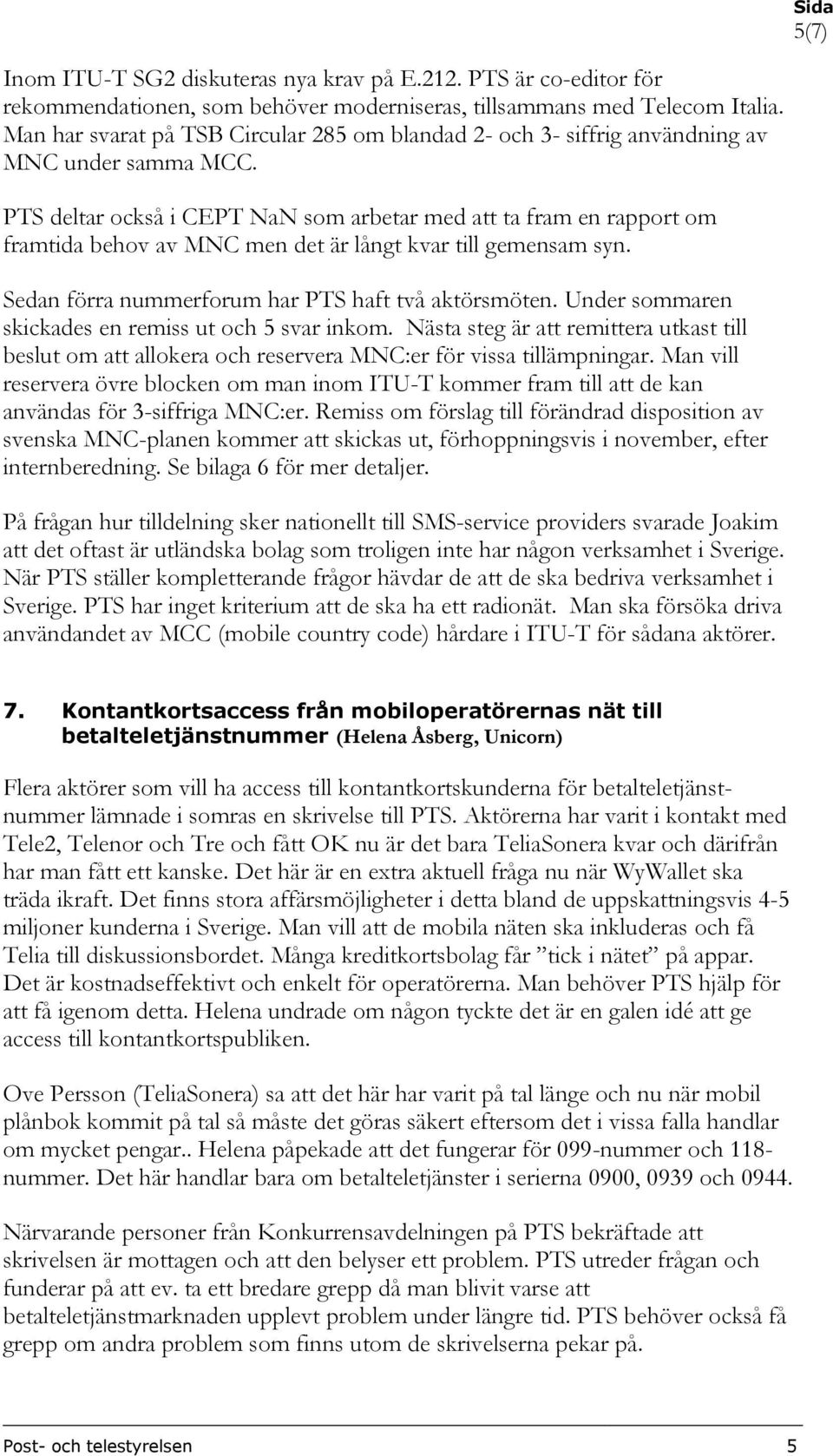 PTS deltar också i CEPT NaN som arbetar med att ta fram en rapport om framtida behov av MNC men det är långt kvar till gemensam syn. Sedan förra nummerforum har PTS haft två aktörsmöten.