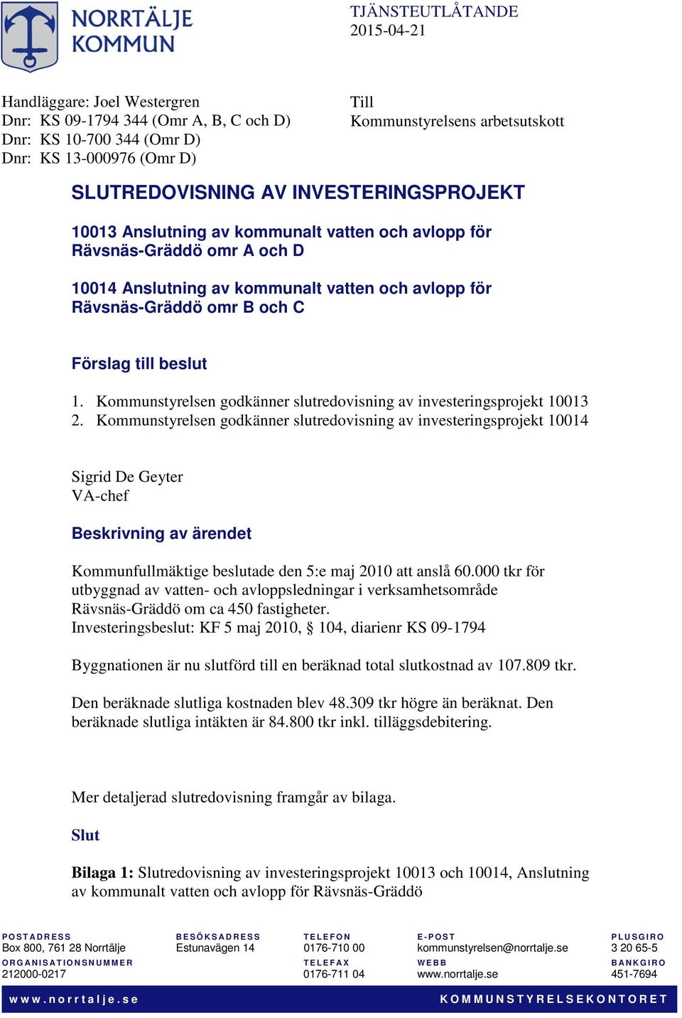 Kommunstyrelsen godkänner slutredovisning av investeringsprojekt 10014 Sigrid De Geyter VA-chef Beskrivning av ärendet Kommunfullmäktige beslutade den 5:e maj 2010 att anslå 60.