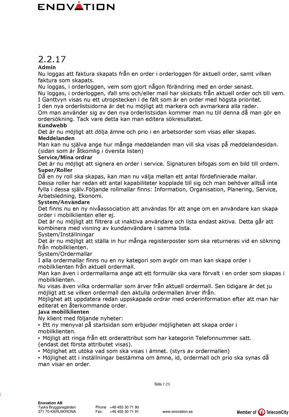 I den nya orderlistsidorna är det nu möjligt att markera och avmarkera alla rader. Om man använder sig av den nya orderlistsidan kommer man nu till denna då man gör en ordersökning.