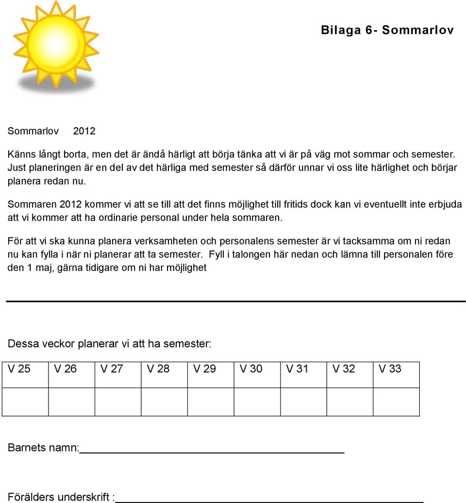 Sommaren 2012 kommer vi att se till att det finns möjlighet till fritids dock kan vi eventuellt inte erbjuda att vi kommer att ha ordinarie personal under hela sommaren.