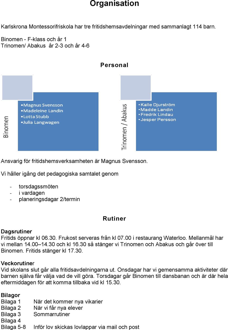 Vi håller igång det pedagogiska samtalet genom - torsdagssmöten - i vardagen - planeringsdagar 2/termin Rutiner Dagsrutiner Fritids öppnar kl 06.30. Frukost serveras från kl 07.