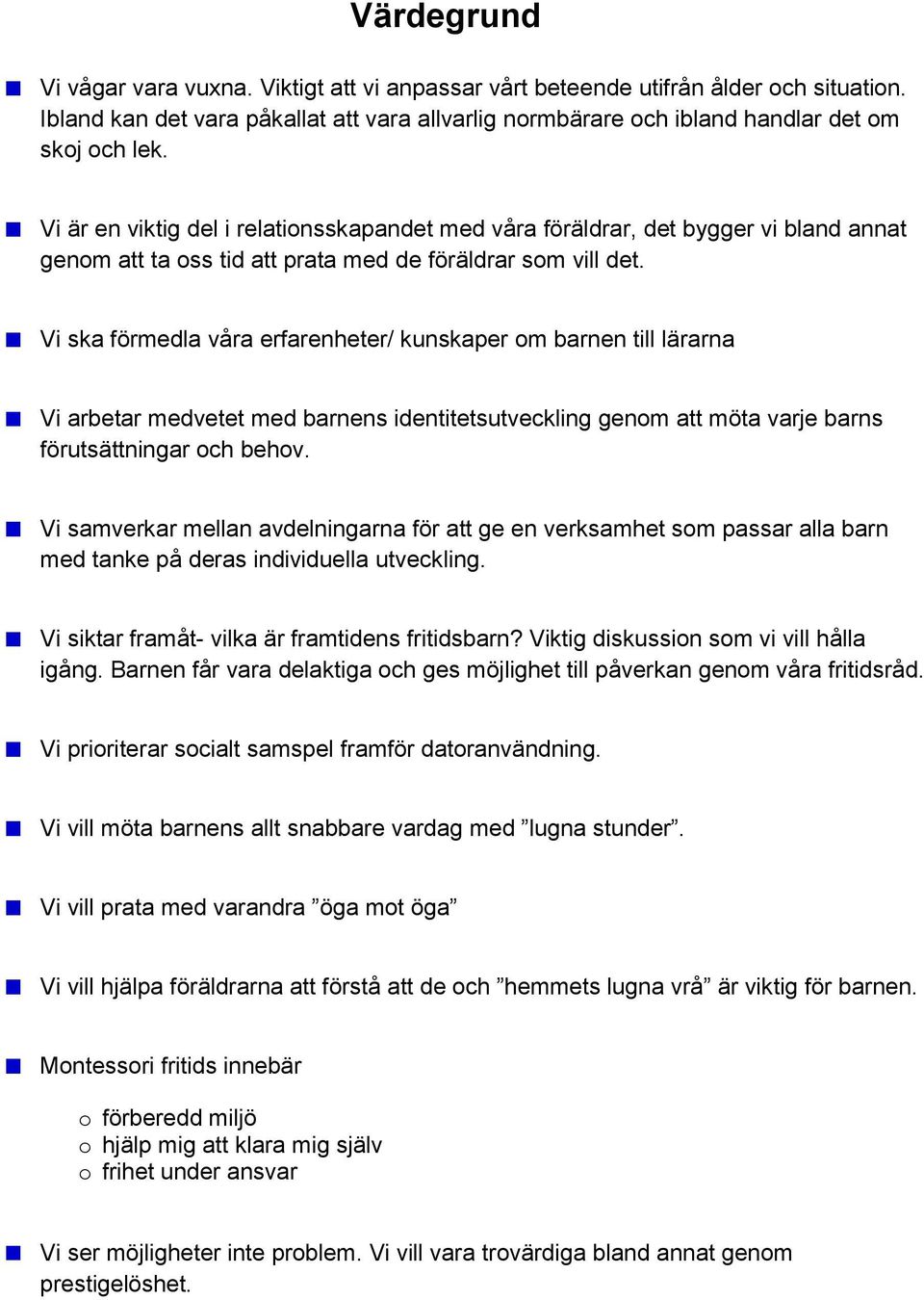 Vi ska förmedla våra erfarenheter/ kunskaper om barnen till lärarna Vi arbetar medvetet med barnens identitetsutveckling genom att möta varje barns förutsättningar och behov.