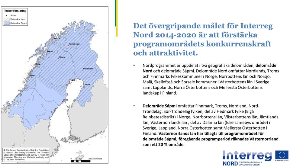 Delområde Nord omfattar Nordlands, Troms och Finnmarks fylkeskommuner i Norge, Norrbottens län och Norsjö, Malå, Skellefteå och Sorsele kommuner i Västerbottens län i Sverige samt Lapplands, Norra