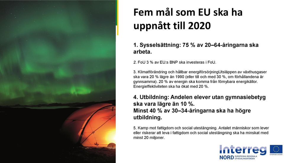 Klimatförändring och hållbar energiförsörjningutsläppen av växthusgaser ska vara 20 % lägre än 1990 (eller till och med 30 %, om förhållandena är gynnsamma).