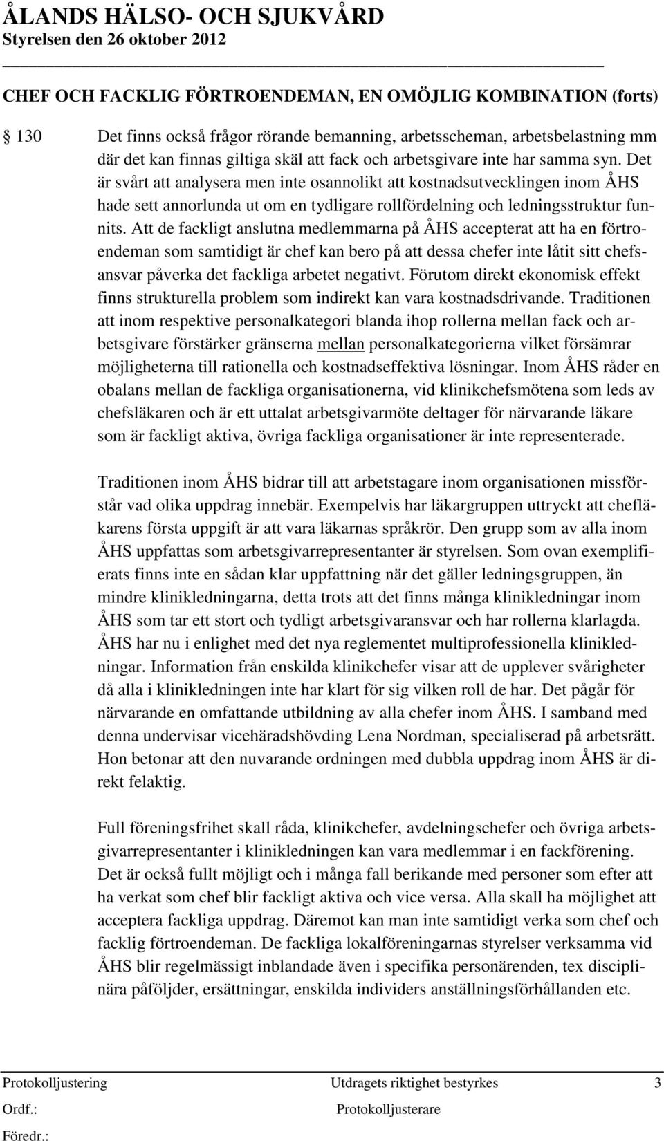 Att de fackligt anslutna medlemmarna på ÅHS accepterat att ha en förtroendeman som samtidigt är chef kan bero på att dessa chefer inte låtit sitt chefsansvar påverka det fackliga arbetet negativt.