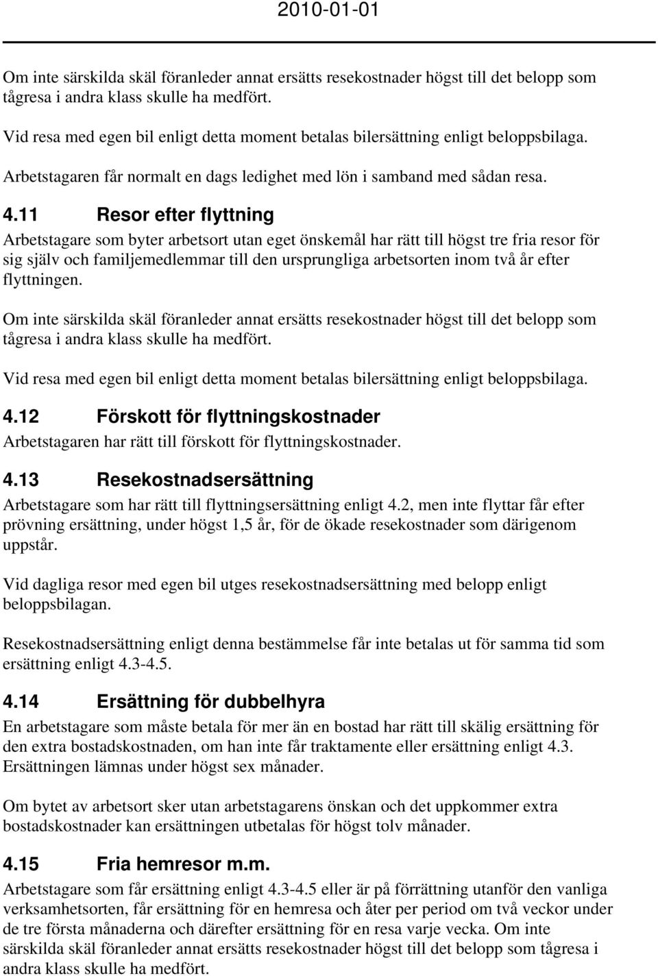 11 Resor efter flyttning Arbetstagare som byter arbetsort utan eget önskemål har rätt till högst tre fria resor för sig själv och familjemedlemmar till den ursprungliga arbetsorten inom två år efter