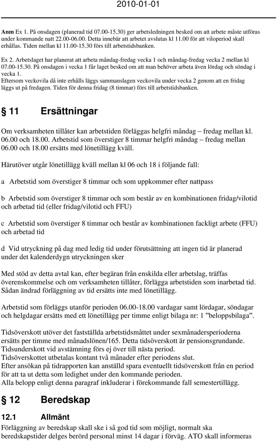 00-15.30. På onsdagen i vecka 1 får laget besked om att man behöver arbeta även lördag och söndag i vecka 1.