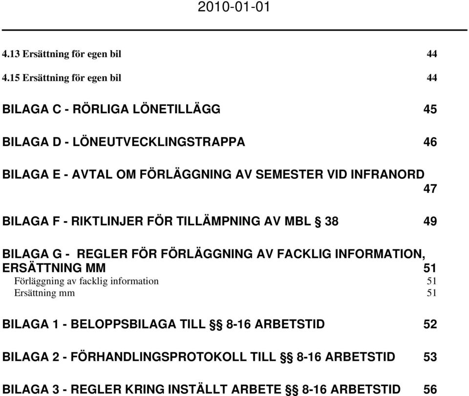 SEMESTER VID INFRANORD 47 BILAGA F - RIKTLINJER FÖR TILLÄMPNING AV MBL 38 49 BILAGA G - REGLER FÖR FÖRLÄGGNING AV FACKLIG INFORMATION,