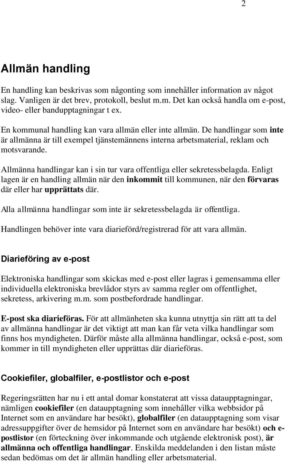 Allmänna handlingar kan i sin tur vara offentliga eller sekretessbelagda. Enligt lagen är en handling allmän när den inkommit till kommunen, när den förvaras där eller har upprättats där.