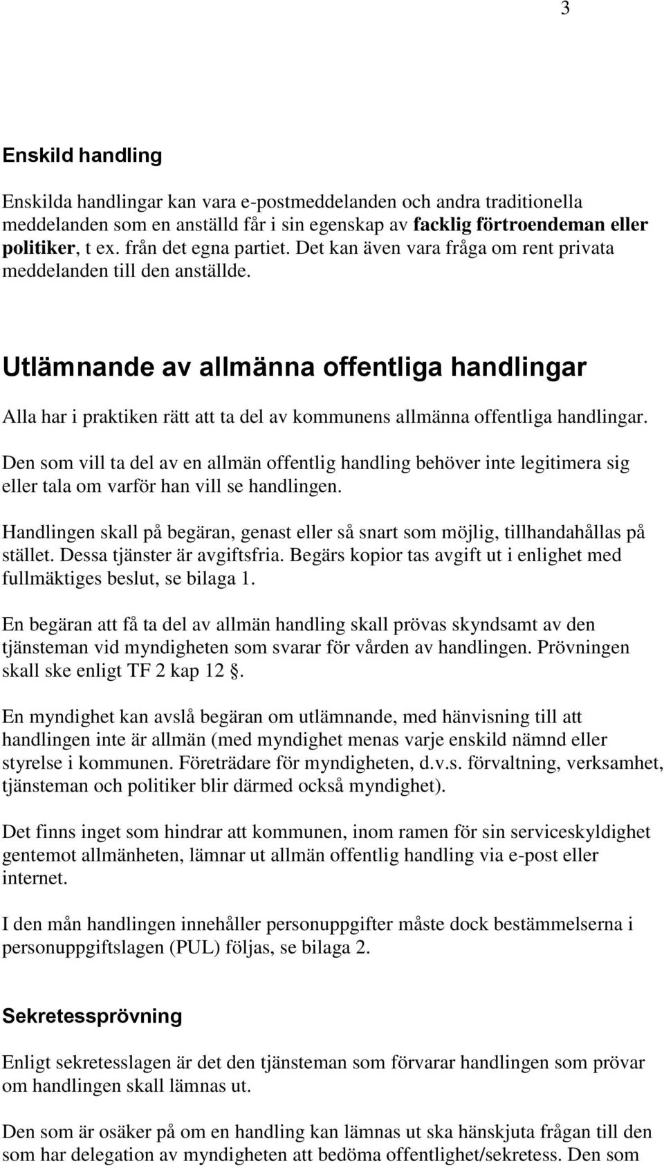 Utlämnande av allmänna offentliga handlingar Alla har i praktiken rätt att ta del av kommunens allmänna offentliga handlingar.