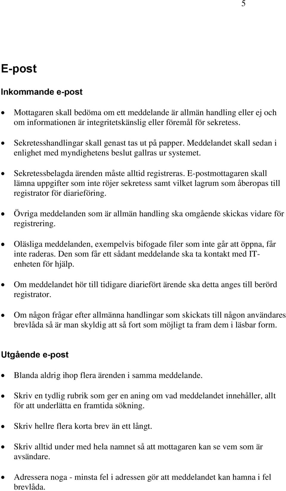 E-postmottagaren skall lämna uppgifter som inte röjer sekretess samt vilket lagrum som åberopas till registrator för diarieföring.