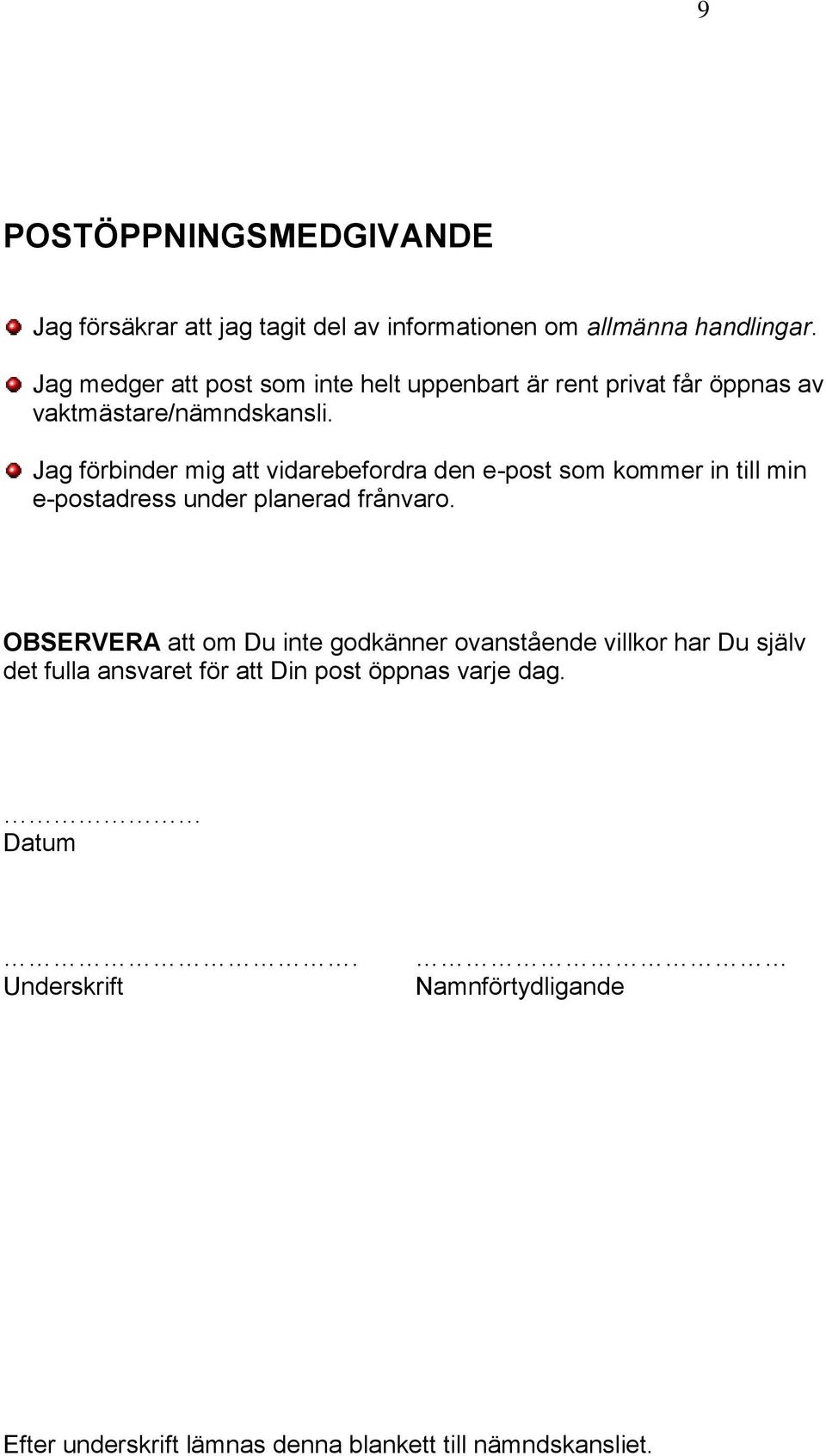 Jag förbinder mig att vidarebefordra den e-post som kommer in till min e-postadress under planerad frånvaro.