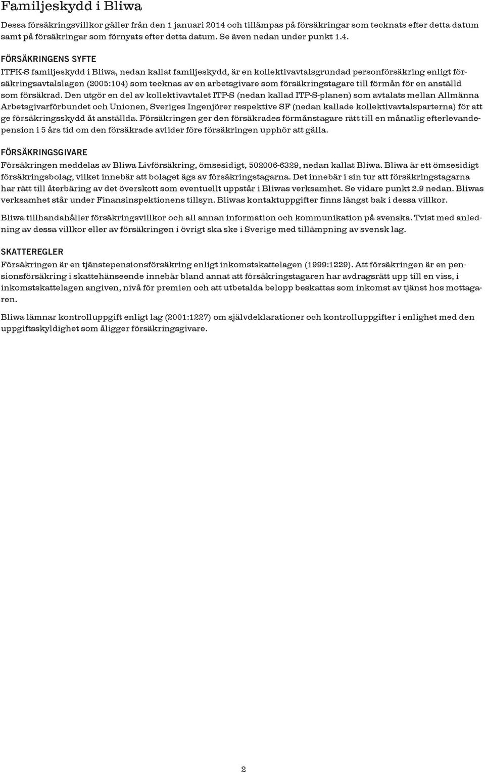 FÖRSÄKRINGENS SYFTE ITPK-S familjeskydd i Bliwa, nedan kallat familjeskydd, är en kollektivavtalsgrundad personförsäkring enligt försäkringsavtalslagen (2005:104) som tecknas av en arbetsgivare som