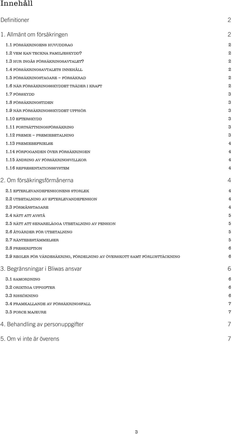 11 fortsättningsförsäkring 3 1.12 premie premiebetalning 3 1.13 premiebefrielse 4 1.14 förfoganden över försäkringen 4 1.15 ändring av försäkringsvillkor 4 1.16 representationssystem 4 2.