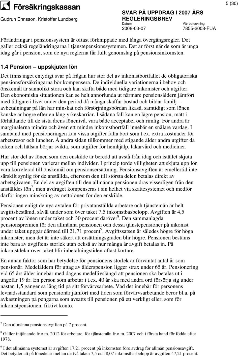 4 Pension uppskjuten lön Det finns inget entydigt svar på frågan hur stor del av inkomstbortfallet de obligatoriska pensionsförsäkringarna bör kompensera.