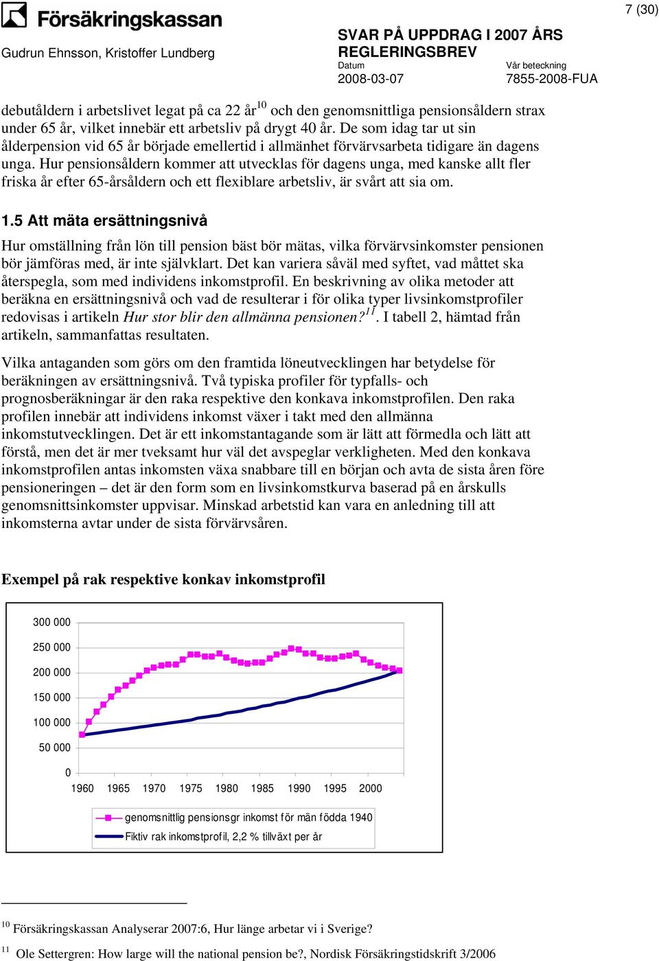 Hur pensionsåldern kommer att utvecklas för dagens unga, med kanske allt fler friska år efter 65-årsåldern och ett flexiblare arbetsliv, är svårt att sia om. 1.