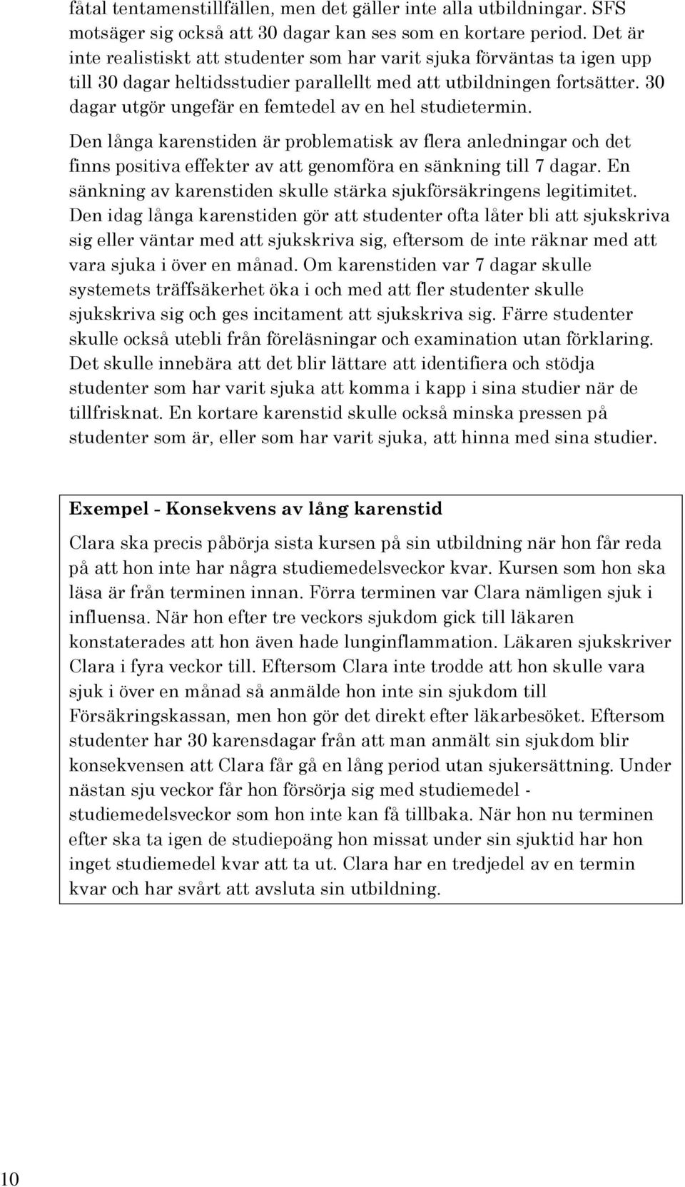 30 dagar utgör ungefär en femtedel av en hel studietermin. Den långa karenstiden är problematisk av flera anledningar och det finns positiva effekter av att genomföra en sänkning till 7 dagar.