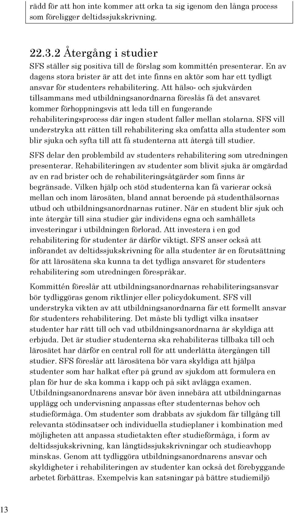 Att hälso- och sjukvården tillsammans med utbildningsanordnarna föreslås få det ansvaret kommer förhoppningsvis att leda till en fungerande rehabiliteringsprocess där ingen student faller mellan