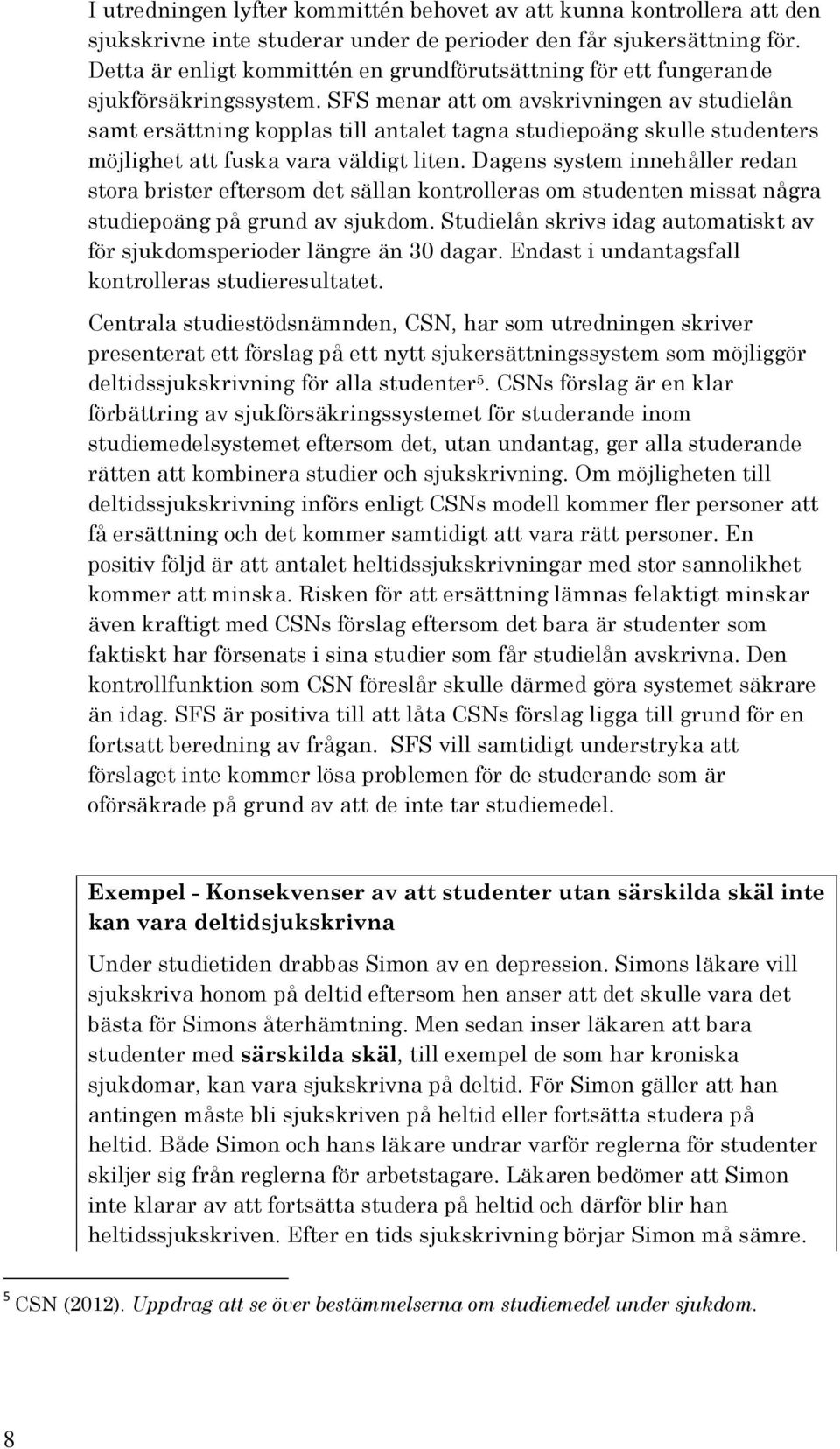 SFS menar att om avskrivningen av studielån samt ersättning kopplas till antalet tagna studiepoäng skulle studenters möjlighet att fuska vara väldigt liten.