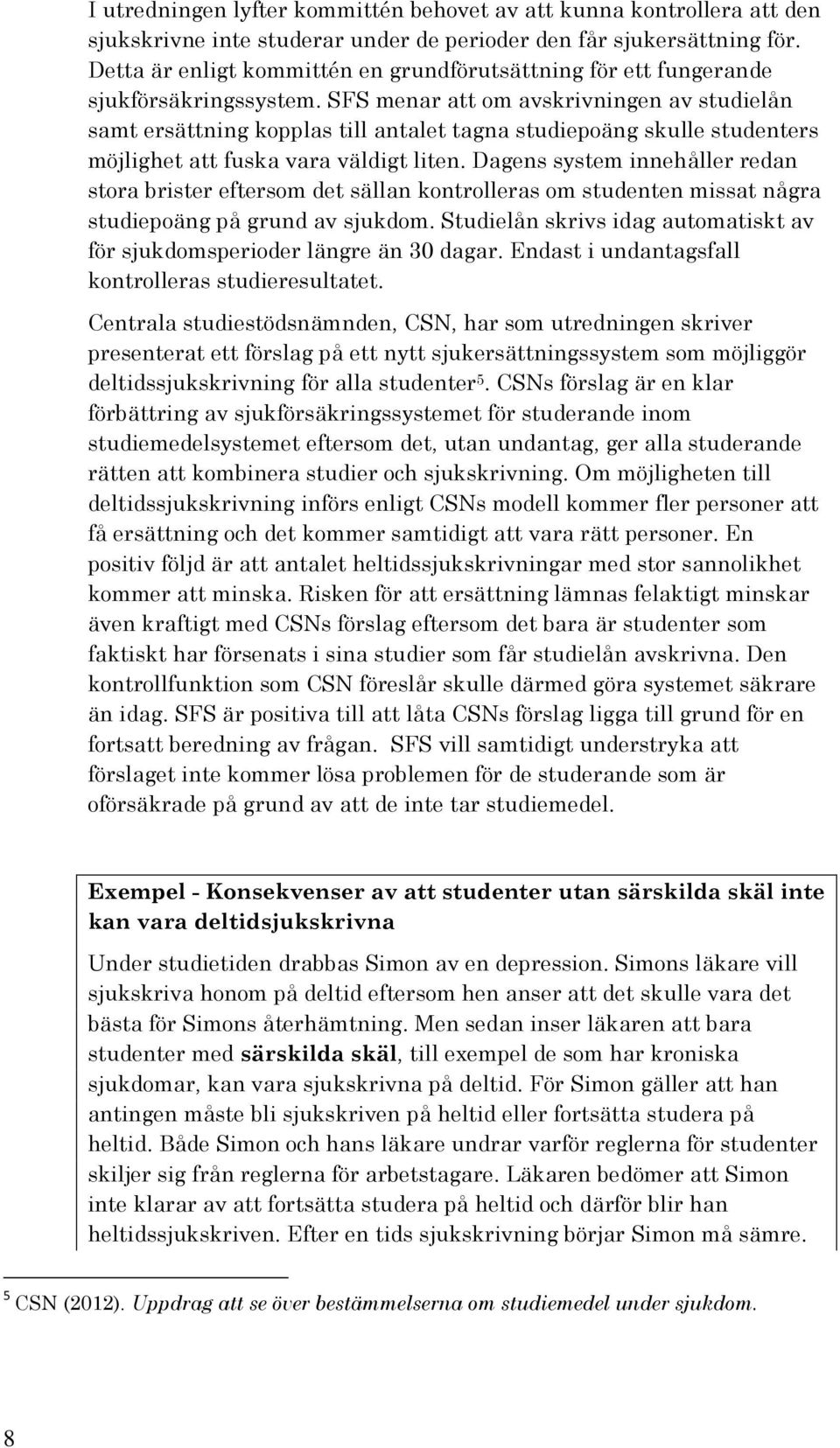 SFS menar att om avskrivningen av studielån samt ersättning kopplas till antalet tagna studiepoäng skulle studenters möjlighet att fuska vara väldigt liten.