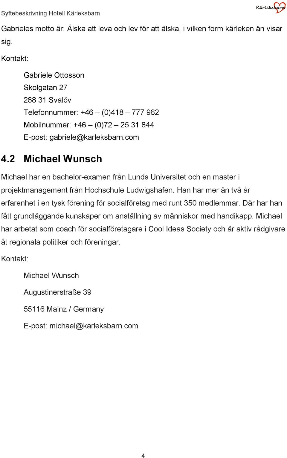2 Michael Wunsch Michael har en bachelor-examen från Lunds Universitet och en master i projektmanagement från Hochschule Ludwigshafen.