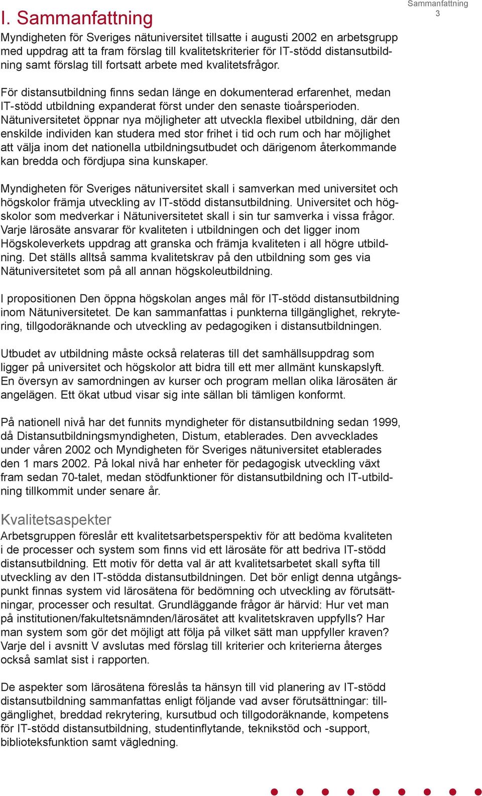 Sammanfattning 3 För distansutbildning finns sedan länge en dokumenterad erfarenhet, medan IT-stödd utbildning expanderat först under den senaste tioårsperioden.