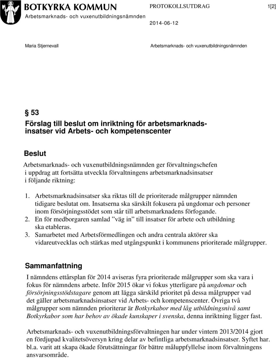 Insatserna ska särskilt fokusera på ungdomar och personer inom försörjningsstödet som står till arbetsmarknadens förfogande. 2.