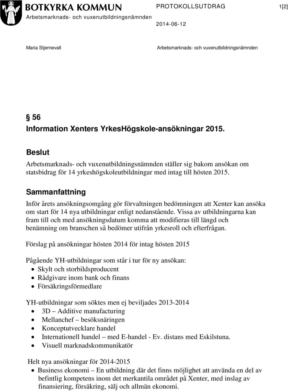 Vissa av utbildningarna kan fram till och med ansökningsdatum komma att modifieras till längd och benämning om branschen så bedömer utifrån yrkesroll och efterfrågan.