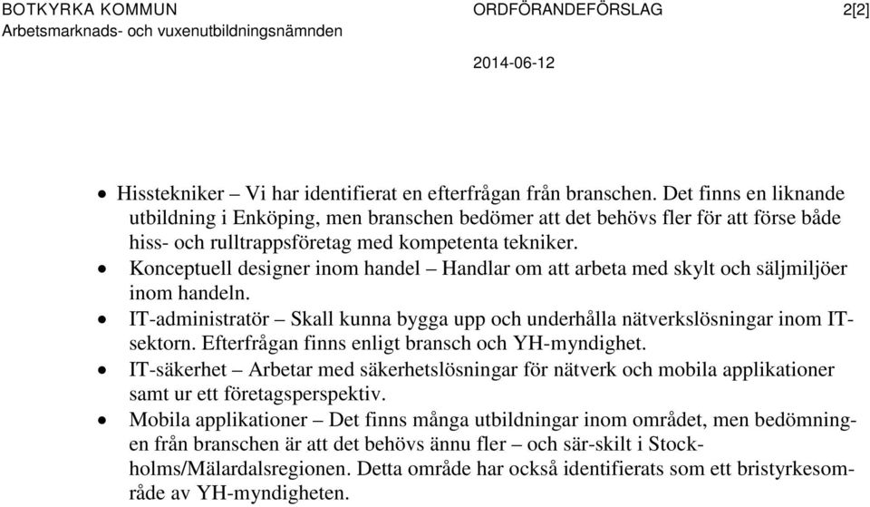 Konceptuell designer inom handel Handlar om att arbeta med skylt och säljmiljöer inom handeln. IT-administratör Skall kunna bygga upp och underhålla nätverkslösningar inom ITsektorn.