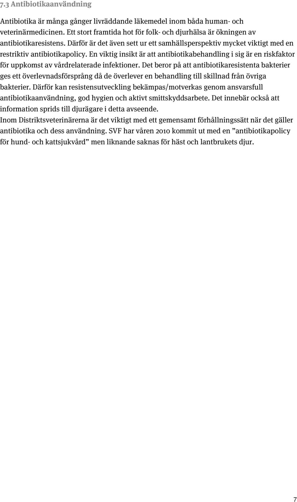 En viktig insikt är att antibiotikabehandling i sig är en riskfaktor för uppkomst av vårdrelaterade infektioner.