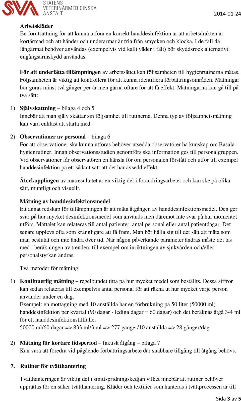 För att underlätta tillämpningen av arbetssättet kan följsamheten till hygienrutinerna mätas. Följsamheten är viktig att kontrollera för att kunna identifiera förbättringsområden.