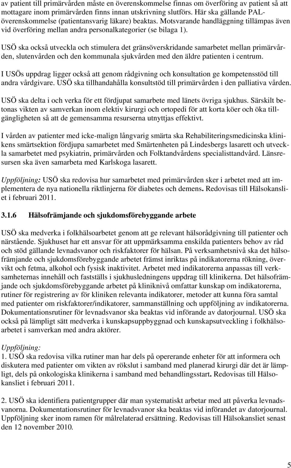 USÖ ska också utveckla och stimulera det gränsöverskridande samarbetet mellan primärvården, slutenvården och den kommunala sjukvården med den äldre patienten i centrum.