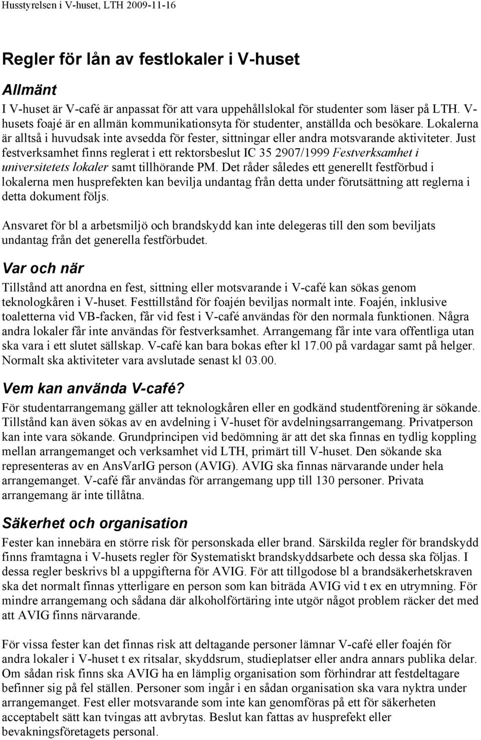 Just festverksamhet finns reglerat i ett rektorsbeslut IC 35 2907/1999 Festverksamhet i universitetets lokaler samt tillhörande PM.