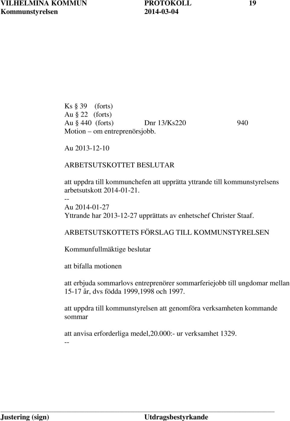 Au 2014-01-27 Yttrande har 2013-12-27 upprättats av enhetschef Christer Staaf.