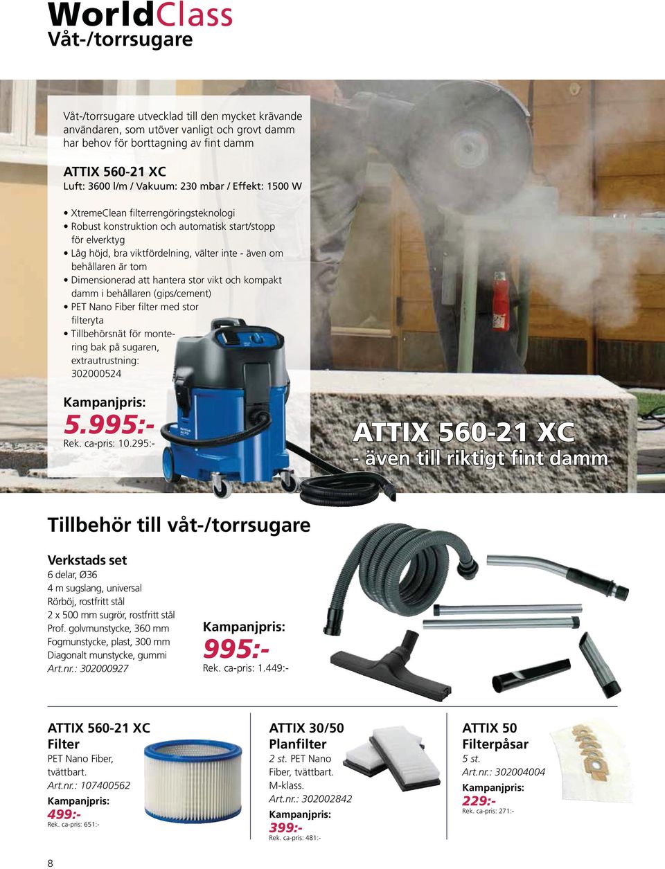 295:- ATTIX 560-21 XC - även till riktigt fint damm Tillbehör till våt-/torrsugare Verkstads set Art.nr.: 302000927 995:- Rek. ca-pris: 1.