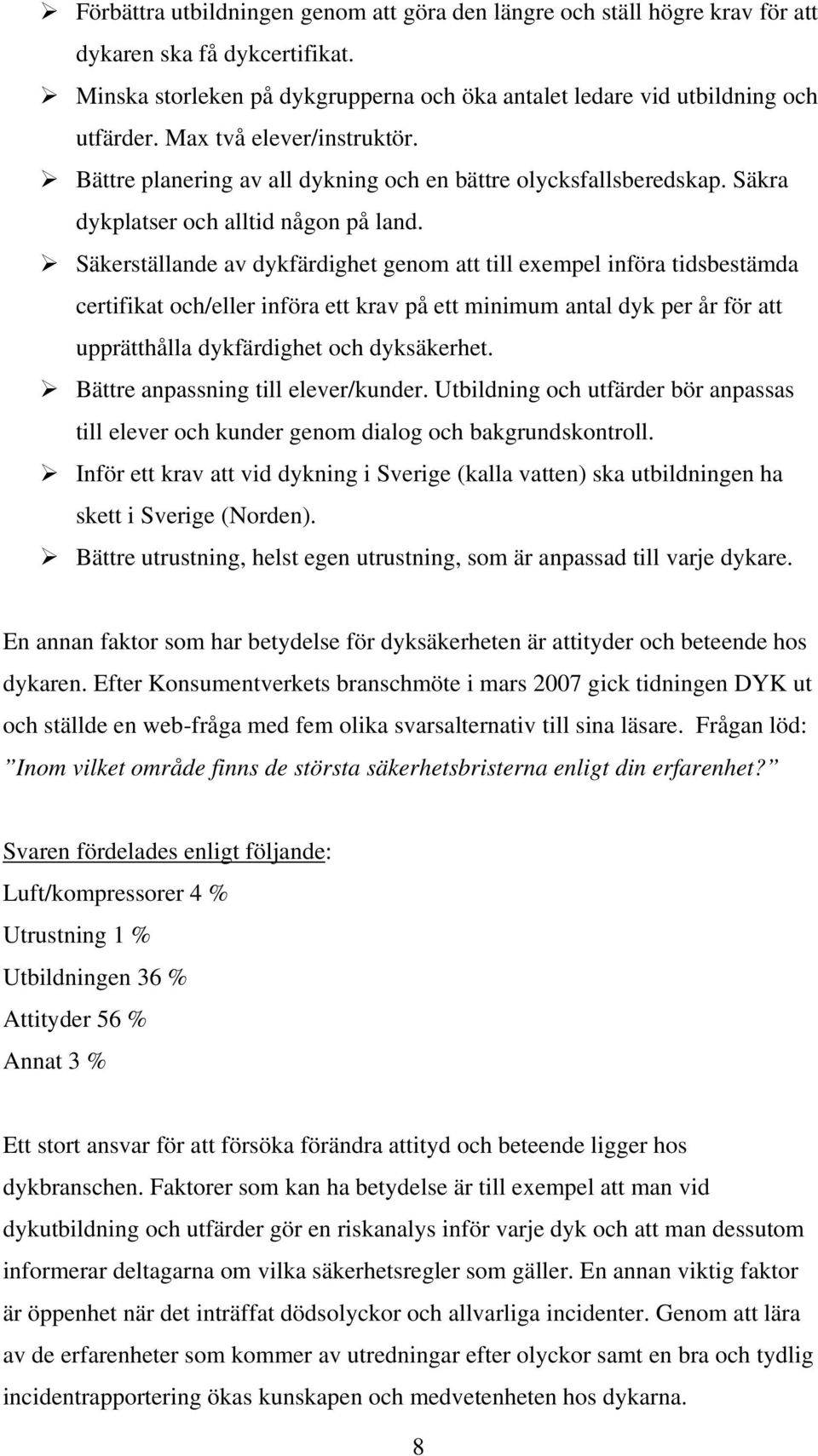 Säkerställande av dykfärdighet genom att till exempel införa tidsbestämda certifikat och/eller införa ett krav på ett minimum antal dyk per år för att upprätthålla dykfärdighet och dyksäkerhet.