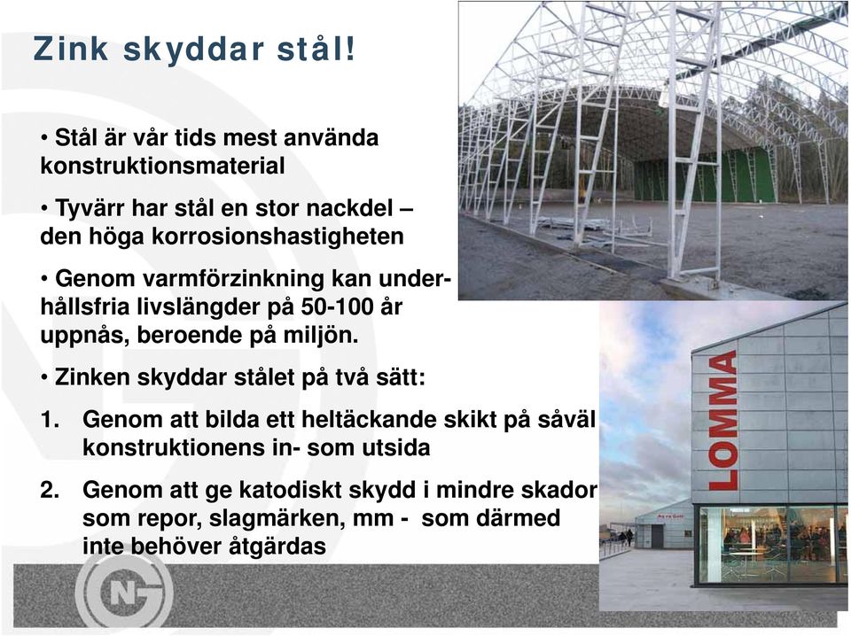 korrosionshastigheten Genom varmförzinkning kan underhållsfria livslängder på 50-100 år uppnås, beroende på