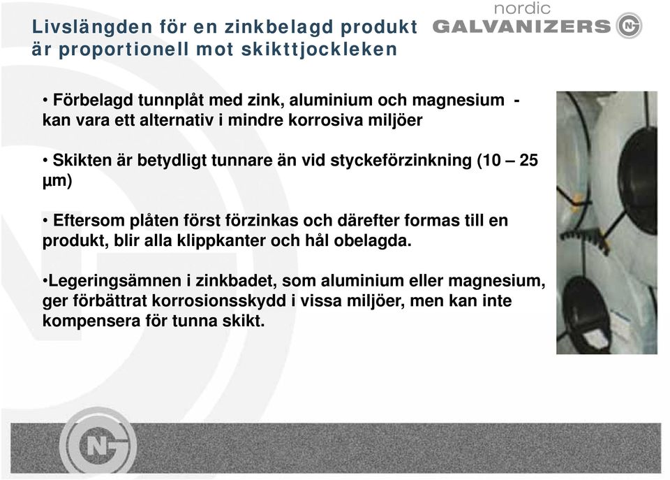 µm) Eftersom plåten först förzinkas och därefter formas till en produkt, blir alla klippkanter och hål obelagda.