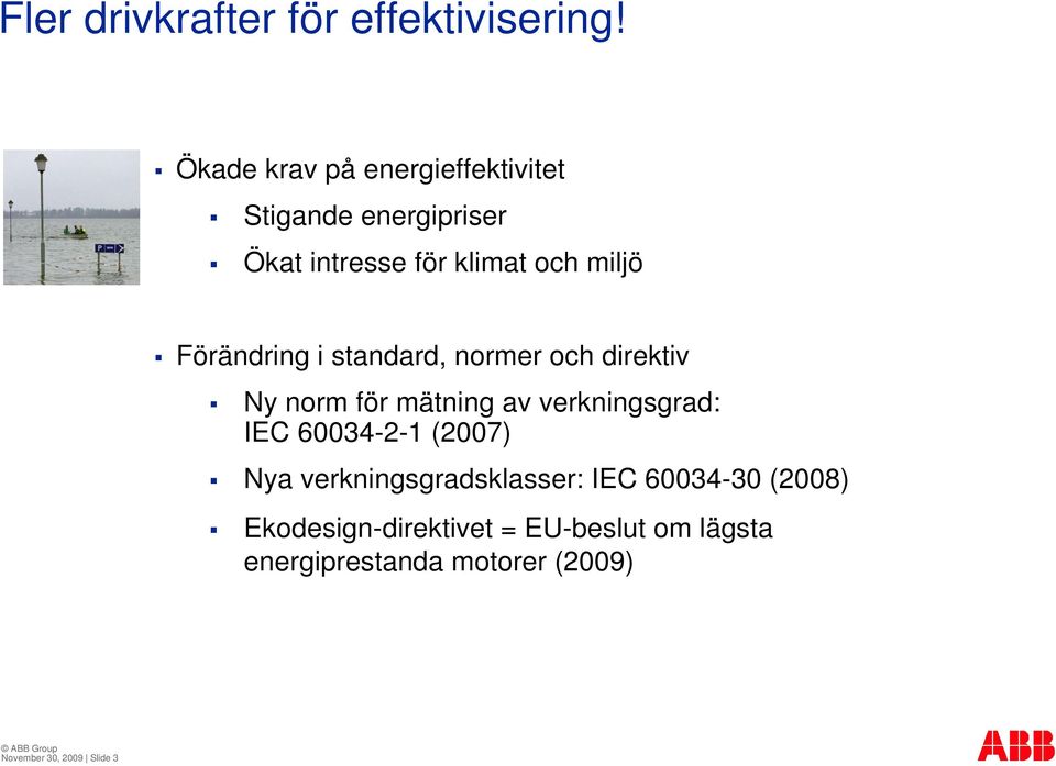 Förändring i standard, normer och direktiv Ny norm för mätning av verkningsgrad: IEC