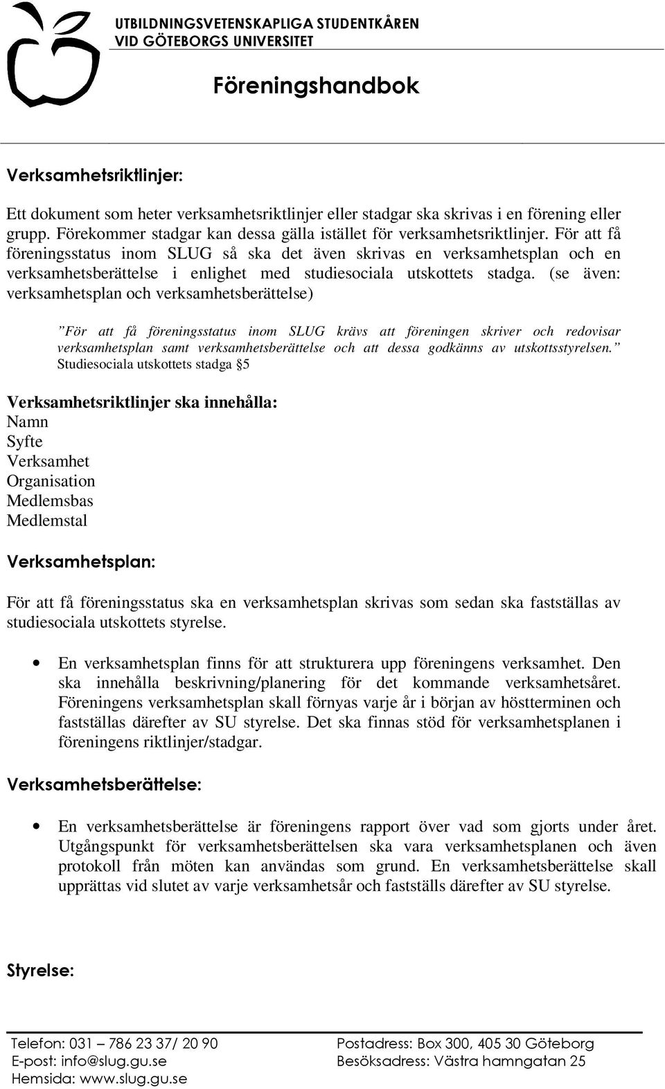 (se även: verksamhetsplan och verksamhetsberättelse) För att få föreningsstatus inom SLUG krävs att föreningen skriver och redovisar verksamhetsplan samt verksamhetsberättelse och att dessa godkänns